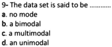 SOLVED: 9- The data set is said to be a, no mode 6 a bimodal ca ...