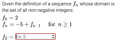Given the definition of a sequence fn whose domain is the set of all non-negative integers:
f0 = 2
fn = -5 + fn-1 for n >= 1
f3 =