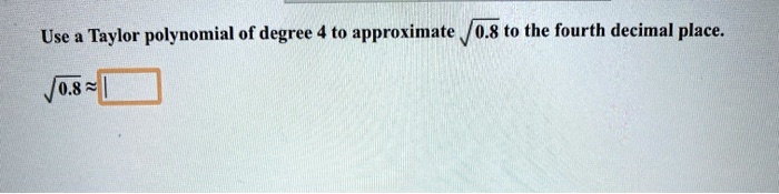 Use a Taylor polynomial of degree 4 to approximate ?0.8 to the fourth decimal place.
?0.8 ?