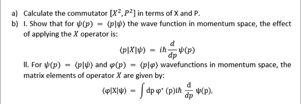 a) Calculate the commutator [X^2, P^2] in terms of X and P. b) I. Show ...
