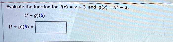 Evaluate the function for f(x) = x + 3 and g(x) = x^2 - 2.
(f + g)(5)
(f + g)(5) =