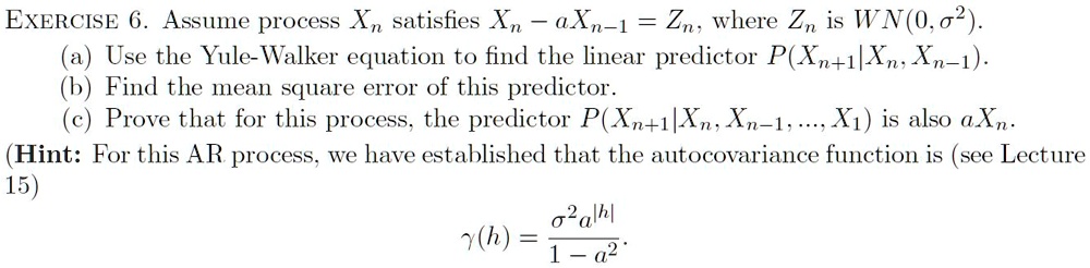 SOLVED: Exercise 6. Assume process Xn satisfies Xn = aXn-1 + Zn, where ...