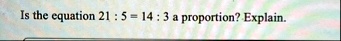 is the equation 21 5 14 3 a proportion explain 10923