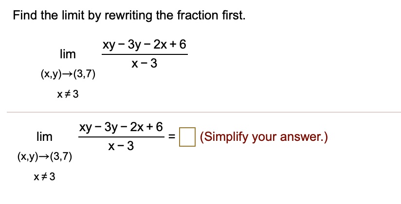 Solved Find The Limit By Rewriting The Fraction First Xy 3y 2x 6 Iim X 3 X Y 3 7 Xt3 Xy 3y 2x 6 Lim X 3 Xy 3 7 Xt3 Simplify Your Answer