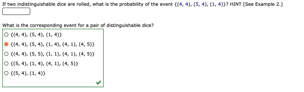 if two indistinguishable dice are rolled what is the probability of the event 4 4 5 4 1 4 hint see example 2 what is the corresponding event for a pair of distinguishable dice 44 5 4 1 4 44 14034