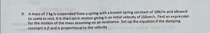 SOLVED: 9.A mass of 2 kg is suspended from a spring with a known spring ...