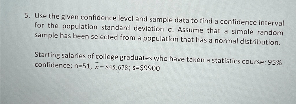 use the given confidence level and sample data to find a confidence interval for the population standard deviation o assume that a simple random sample has been selected from a population th 21983