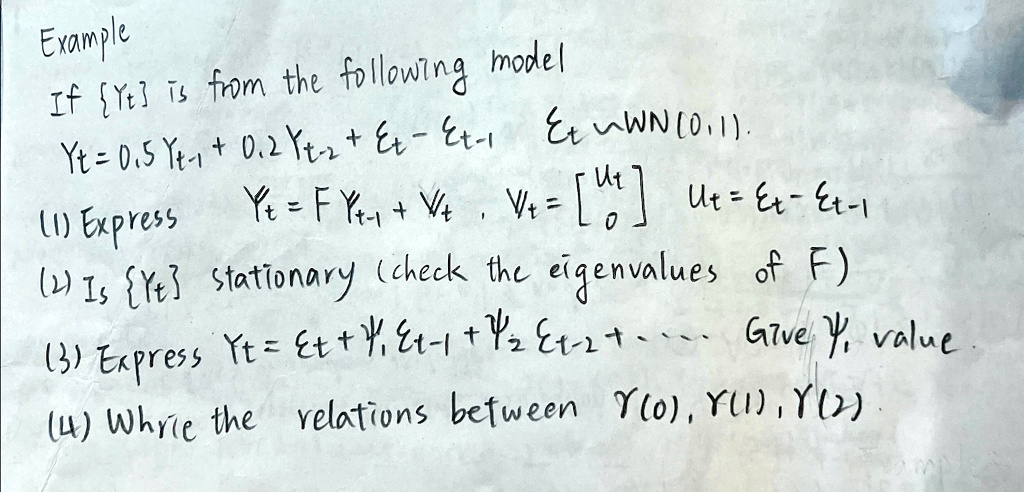example if yt is from the following model yt 05 yt 1 02 yt 2 et et 1 et wn01 1 express yt fyt 1 vt vt ut 0 ut et et 1 2 is yt stationary check the eigenvalues of f 3 express yt et y1 et 1 y2 34235
