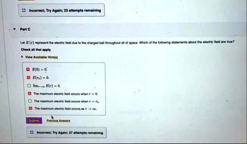 incorrect try again 23 attempts remaining part c let er represent the electric field due to the charged ball throughout all of space which of the following statements about the electric fiel 82994