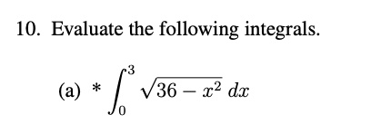 10. Evaluate the following integrals.
(a) * ∫0^3 √(36 - x^2) dx