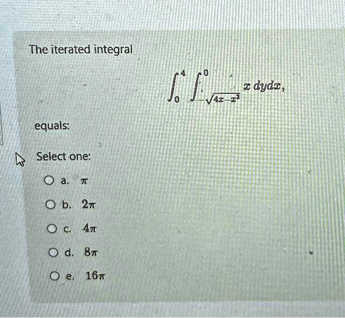 SOLVED: The Iterated Integral Equals: Select One: A. π B. 2π C. 4π D ...