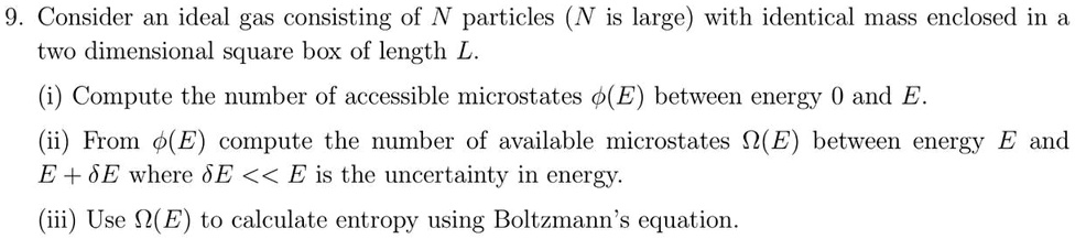 consider an ideal gas consisting of n particles n is large with identical mass enclosed in a two dimensional square box of length l i compute the number of accessible microstates e between e 58834