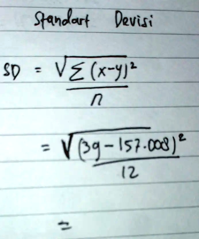 Standart Devisi
SD = √((∑(x-y)^2)/(n))
= √(((39 - 157.008)^2)/(12))