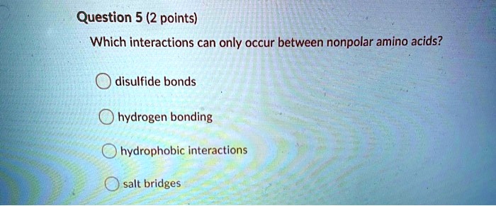 Solved Question 5 2 Points Which Interactions Can Only Occur Between Nonpolar Amino Acids 8538