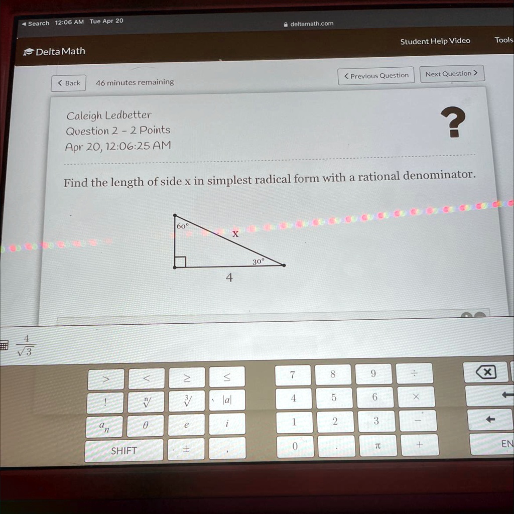 SOLVED: ' Find the length of side x in simplest radical form with a  rational denominator Search 12:06 AM Tue Apr 20 deltamath com Student Help  Video Tools DeltaMath Previous Question Next