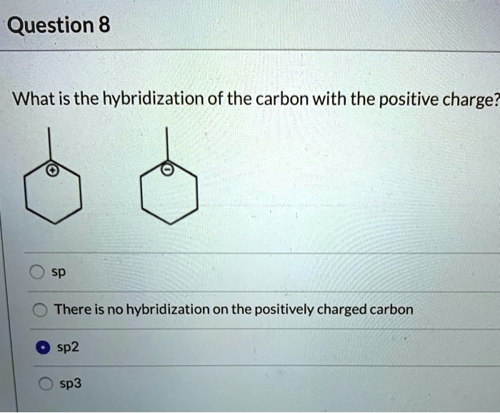Question 8
What is the hybridization of the carbon with the positive charge?
sp
There is no hybridization on the positively charged carbon
sp2
sp3