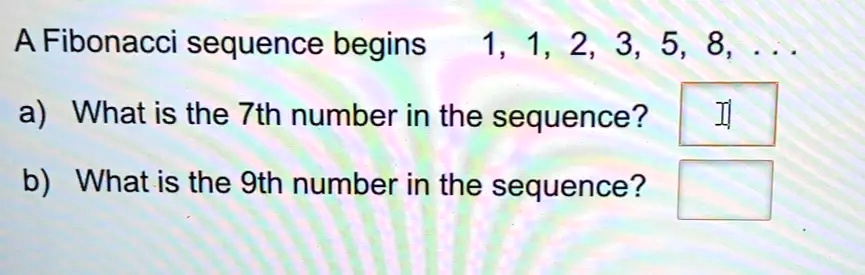 SOLVED: A Fibonacci sequence begins 1, 1, 2, 3, 5, 8, a) What is the ...