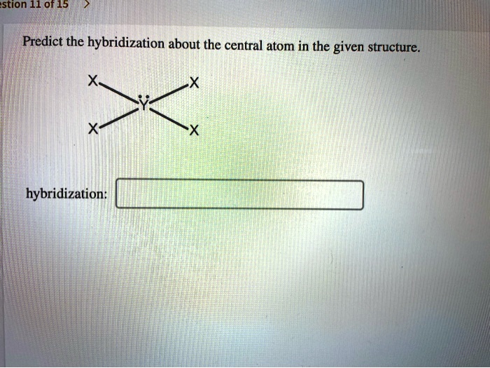 SOLVED: Question 11 Of 15 Predict The Hybridization About The Central ...