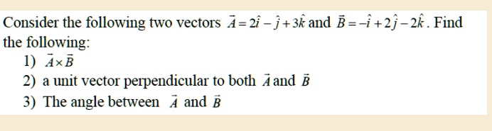 SOLVED: Consider The Following Two Vectors 4-2i - J+3k And B =-i+2j-2k ...