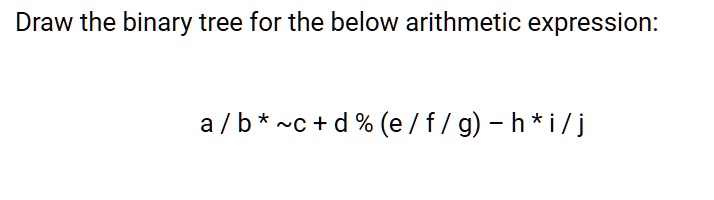 SOLVED: Draw the binary tree for the below arithmetic expression: a / b ...