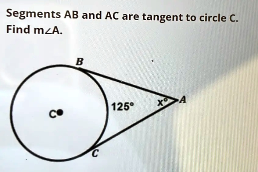Segments AB and AC are tangent to circle C.
Find m∠ A.
B
C
x^∘A
125°