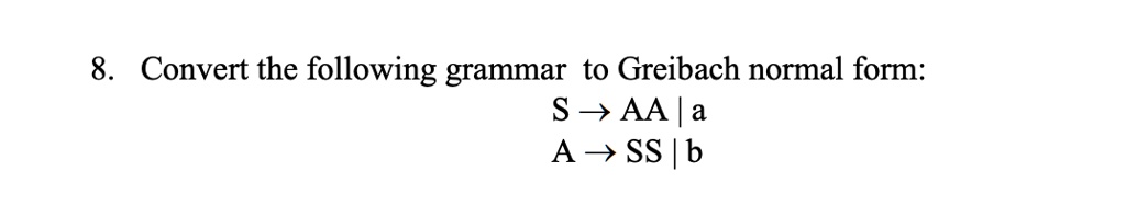 SOLVED: Convert The Following Grammar To Greibach Normal Form: S -> AA ...