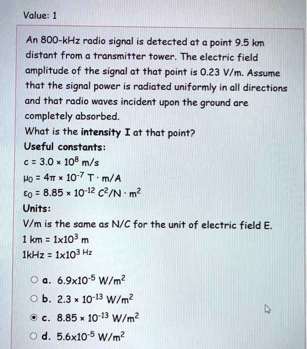 value 1 an 800 khz radio signal is detected at a point 95 km distant from a transmitter tower the electric field amplitude of the signal at that point is 023 vim assume that the signal power 50578
