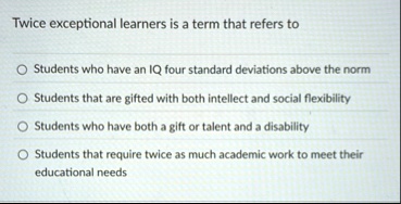 twice exceptional learners is a term that refers to students who have an iq four standard deviations above the norm students that are gifted with both intellect and social flexibility studen 67088