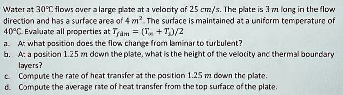 Water at 30°C flows over a large plate at a velocity of 25 cm/s. The ...