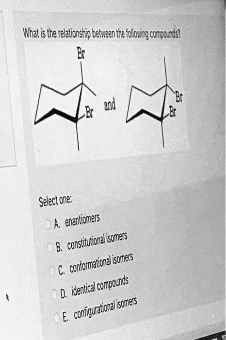 Long Compound SOLVED: What is the relationship between the long compounds? Br and ...
