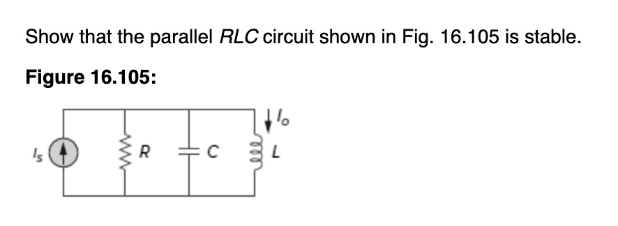 Show that the parallel RLC circuit shown in Fig. 16.105 is stable ...