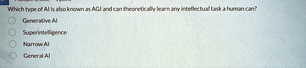 which type of ai is also known as agi and can theoretically learn any intellectual task a human can generative ai superintelligence narrow ai general ai 89192