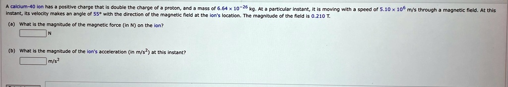 SOLVED: a calcium-40 ion has a positive charge that is double the ...