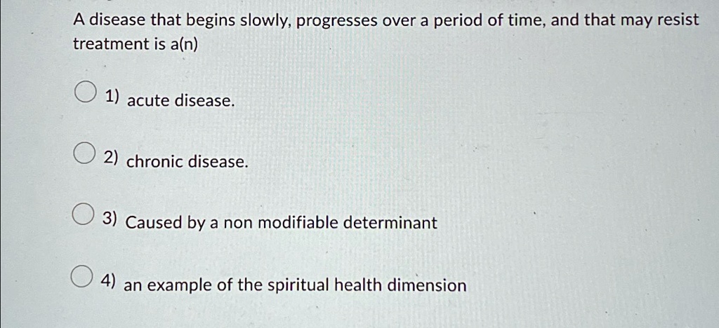 a disease that begins slowly progresses over a period of time and that may resist treatment is an acute disease chronic disease caused by a non modifiable determinant an example of the spiri 14601