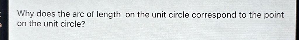 Why does the arc of length on the unit circle correspond to the point on the unit circle?
