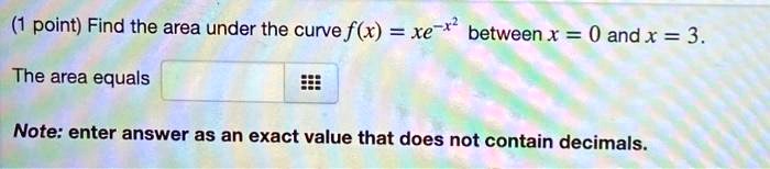 Solved Point Find The Area Under The Curve F X Xe Between X 0 Andx 3 The Area Equals