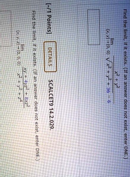 Find the limit, if it exists. (If an answer does not exist, enter DNE.)
lim (x, y) ? (0, 0) (x" + y") / (?(x" + y" + 36) - 6)
Find the limit, if it exists. (If an answer does not exist, enter DNE.)
lim (x, y, z) ? (0, 0, 0) (xy + 4yz" + 8xz") / (x" + y" + z?)