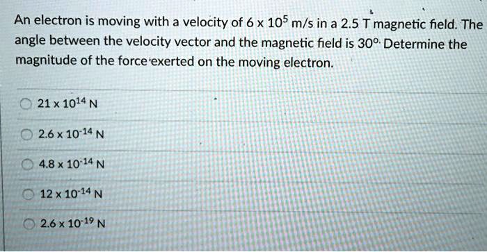 SOLVED: An electron is moving with a velocity of 6 x 10^5 m/s in a 2.5 ...