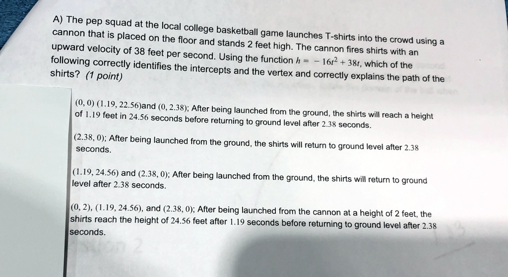 a the pep squad at the local college basketball game launches t shirts into the crowd using a cannon that is placed on the floor and stands 2 feet high the cannon fires shirts with an upward 20256