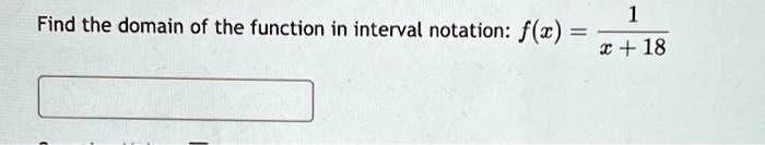 Find the domain of the function in interval notation: f(x) = (1)/(x + 18)