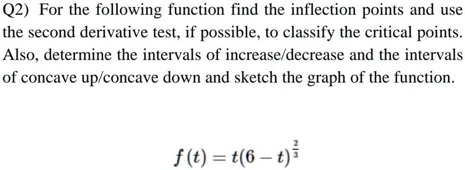 q2 for the following function find the inflection points and use the second derivative test if possible to classify the critical points also determine the intervals of increasedecrease and t 62503