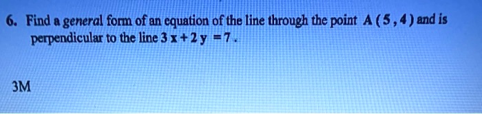 6 find a general form ofan cquation of the line through the point a54 and is perpendicular to the line 3 x2y 7 3m 23289
