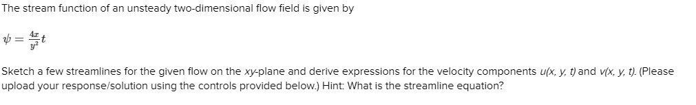 The stream function of an unsteady two-dimensional flow field is given ...