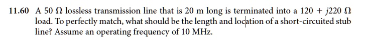 11.60 A 50 Ω lossless transmission line that is 20 m long is...