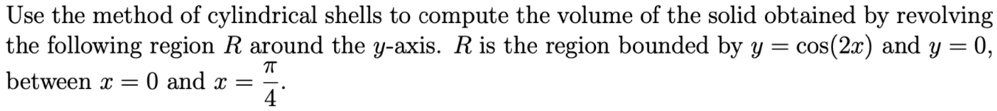 use the method of cylindrical shells to compute the volume of the solid ...