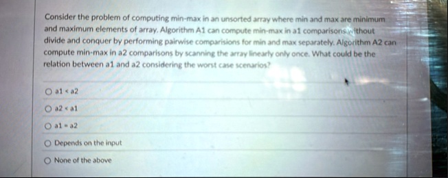 consider the problem of computing min max in an unsorted array where ...
