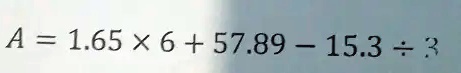 A = 1.65 ×6 + 57.89 - 15.3 ÷3