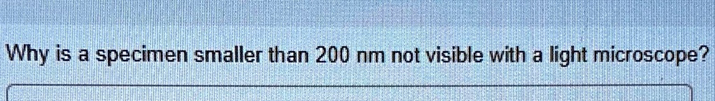 SOLVED: Why is a specimen smaller than 200nm not visible with a light ...