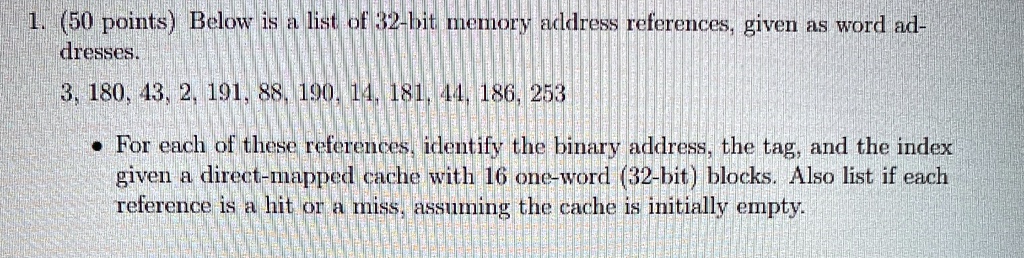 1 50 points below is a list of 32 bit memory address references given as word addresses 3 180 43 2 191 88 190 14 181 44 186 253 for each of these references identify the binary address the t 91967