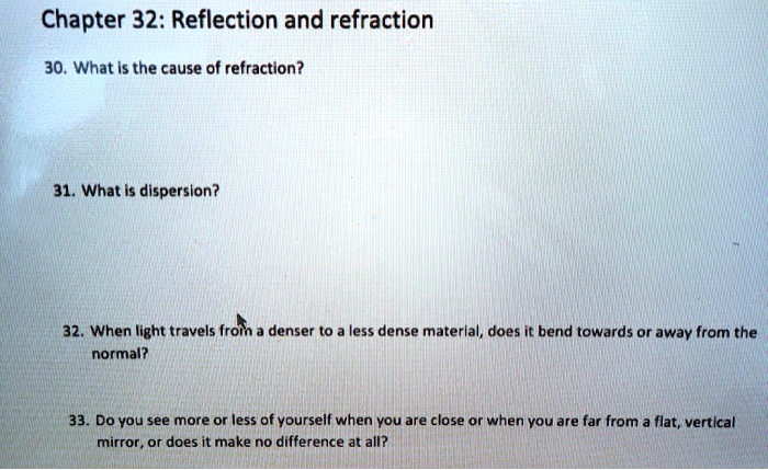 chapter 32 reflection and refraction 30 what is the cause of refraction 31 what is disperslon when iight travels roin denser to less dense materlal does bend towards or away from the normal 95585